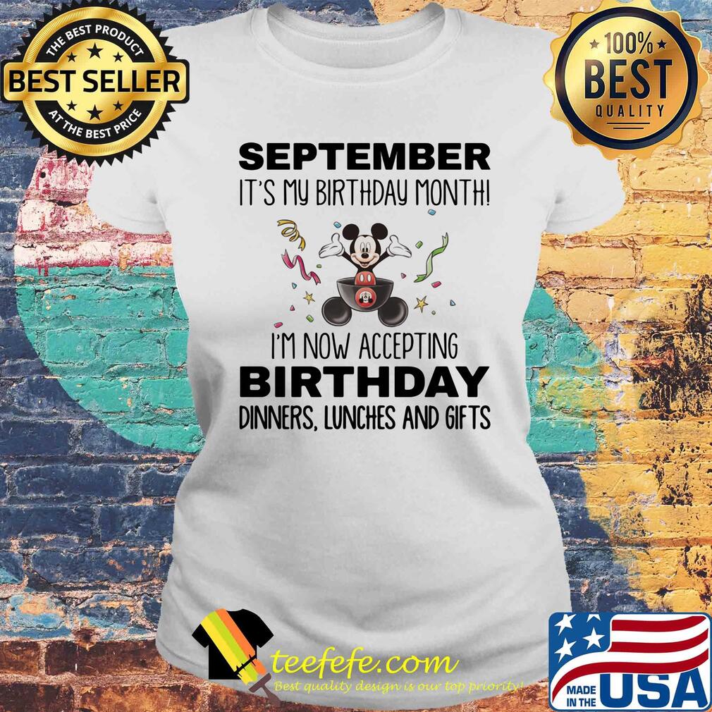 Mickey mouse september it's my birthday month i'm now accepting birthday dinners lunches and gifts s Laides tee Mickey mouse september it's my birthday month i'm now accepting birthday dinners lunches and gifts s Laides tee