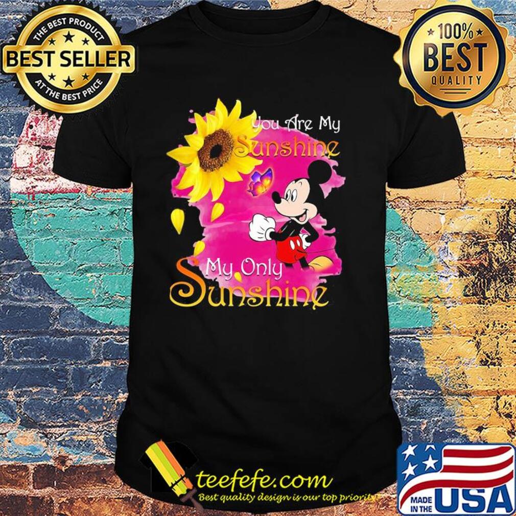 Mickey mouse sunflower butterfly you are my sunshine my only sunshine shirt