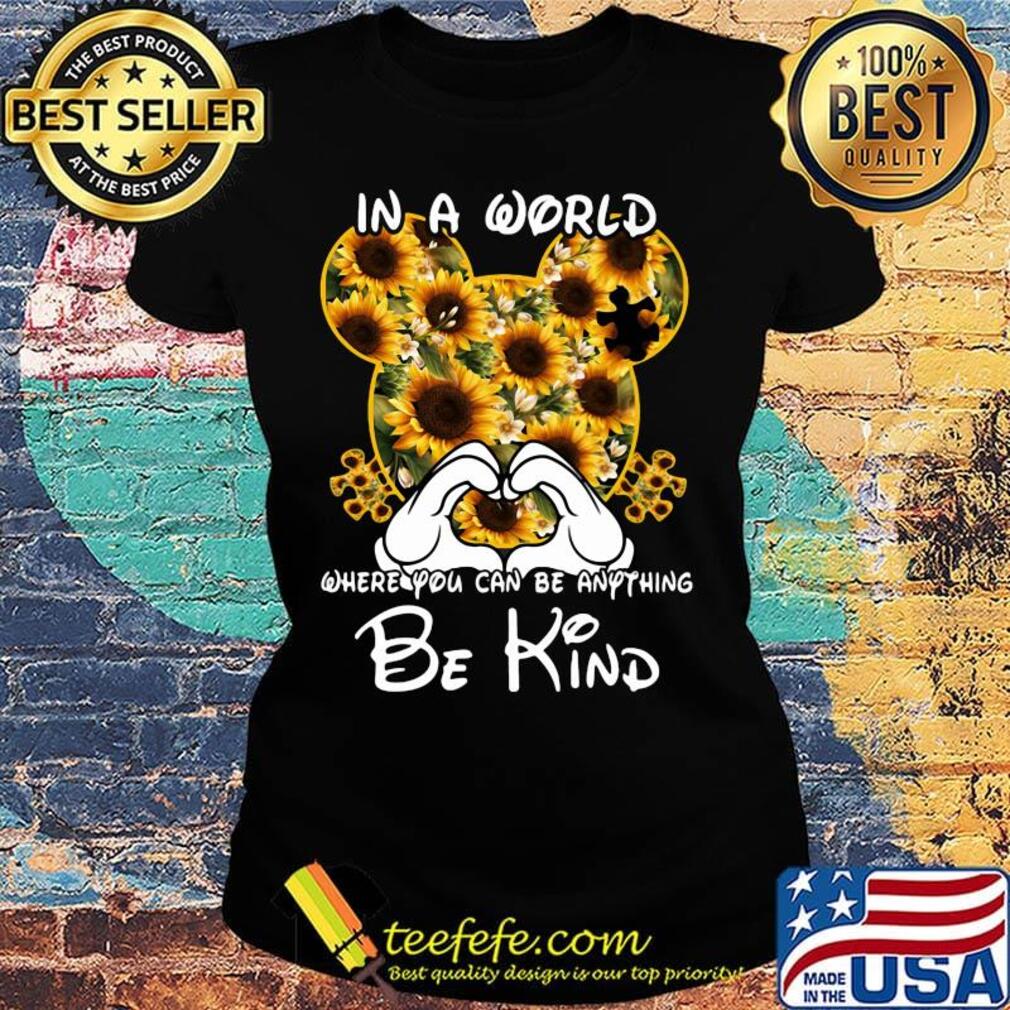 Mickey mouse sunflowers in a world where you can be anything be kind s Ladies tee Mickey mouse sunflowers in a world where you can be anything be kind s Ladies tee