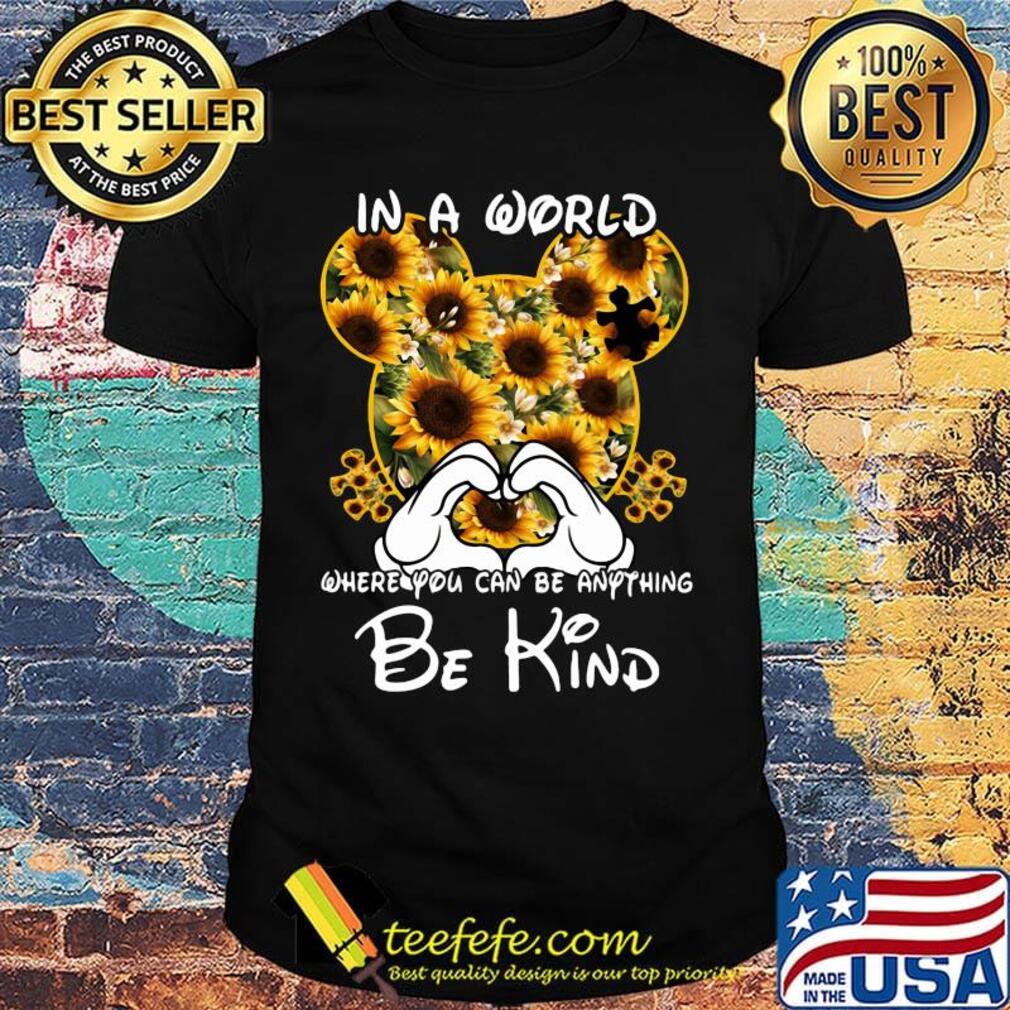 Mickey mouse sunflowers in a world where you can be anything be kind shirt Mickey mouse sunflowers in a world where you can be anything be kind shirt
