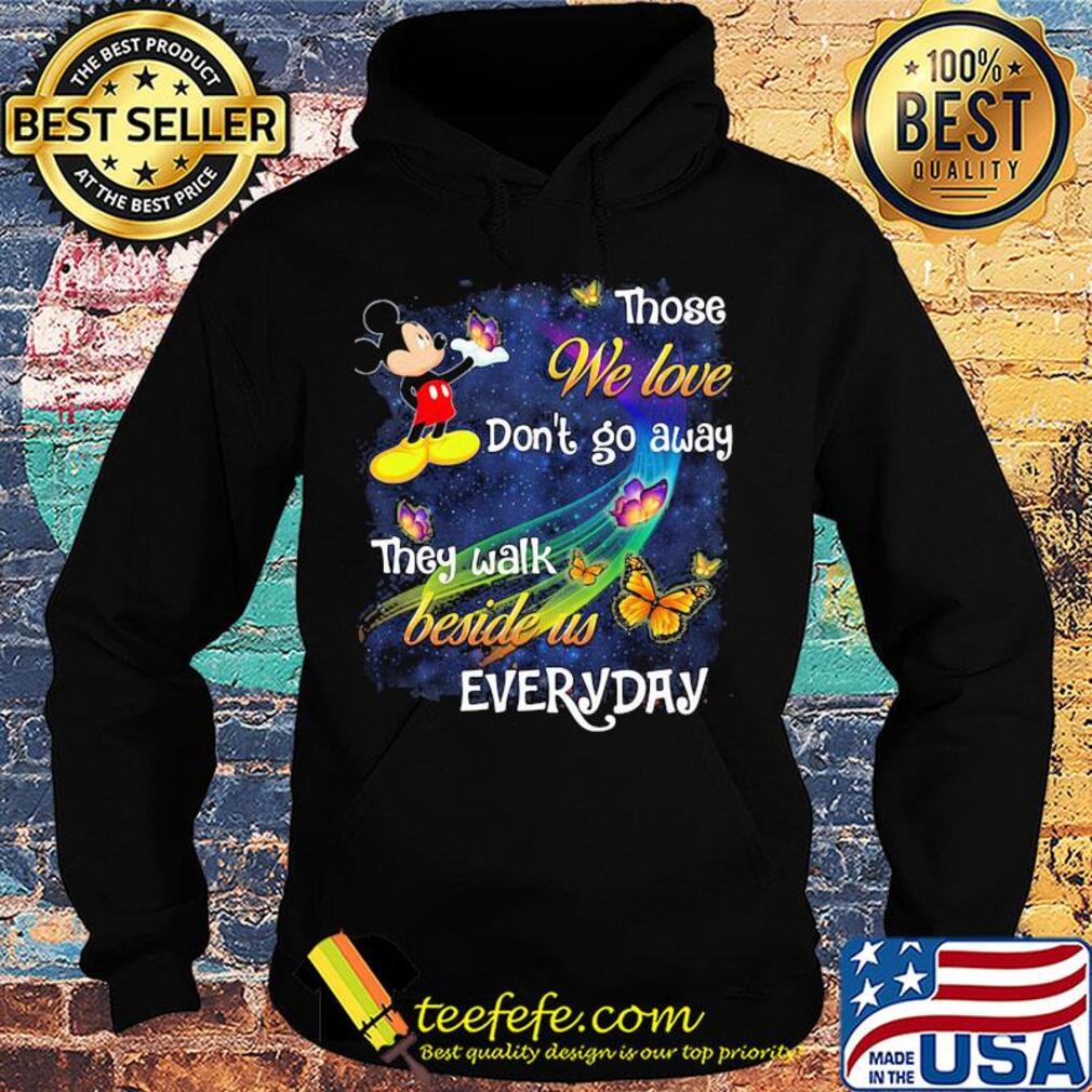 Mickey mouse those we love don't go away they walk beside us everyday butterflies s Hoodie Mickey mouse those we love don't go away they walk beside us everyday butterflies s Hoodie