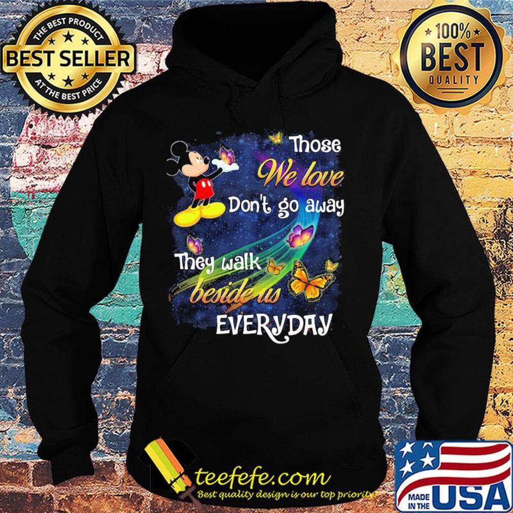 Mickey mouse those we love don't go away they walk beside us everyday butterflies s Hoodie Mickey mouse those we love don't go away they walk beside us everyday butterflies s Hoodie