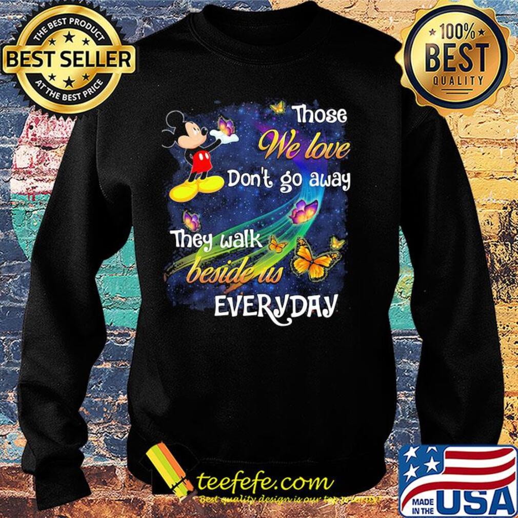 Mickey mouse those we love don't go away they walk beside us everyday butterflies s Sweater Mickey mouse those we love don't go away they walk beside us everyday butterflies s Sweater