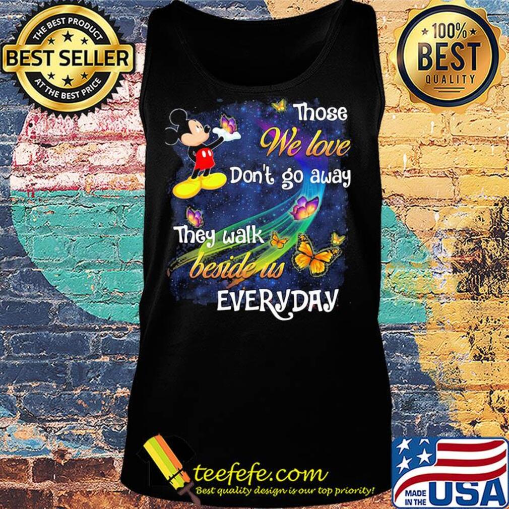 Mickey mouse those we love don't go away they walk beside us everyday butterflies s Tank top Mickey mouse those we love don't go away they walk beside us everyday butterflies s Tank top