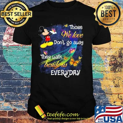 Mickey mouse those we love don't go away they walk beside us everyday butterflies shirt