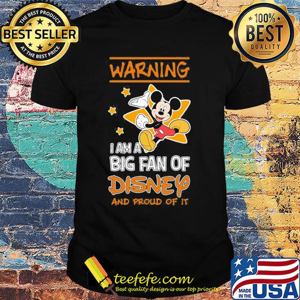 Mickey mouse warning I am a big fan of disney and proud of it star shirt