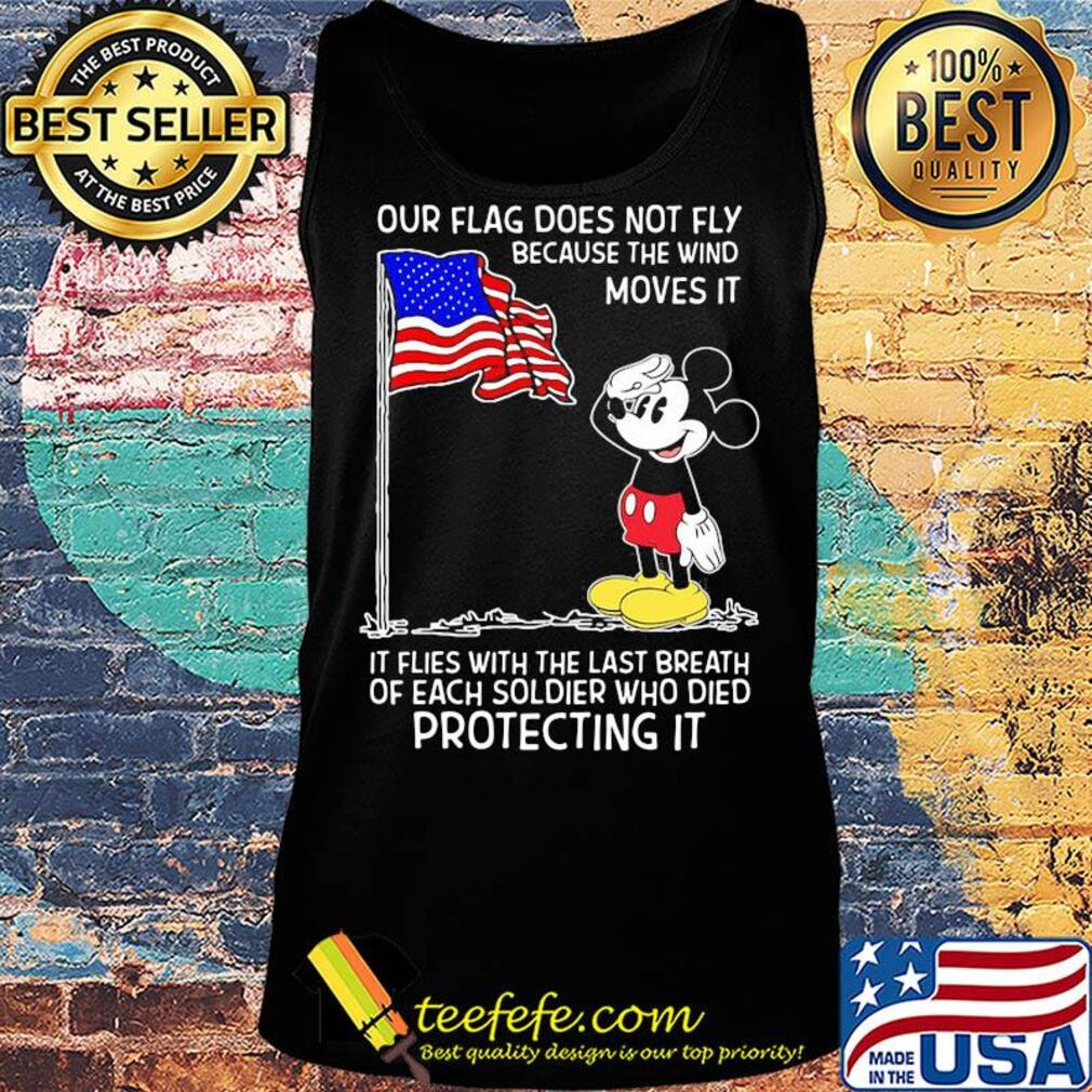 Mickey our flag does not fly because the wind moves it flies with the last breath of each soldier who died protecting it independence day s Tank top Mickey our flag does not fly because the wind moves it flies with the last breath of each soldier who died protecting it independence day s Tank top