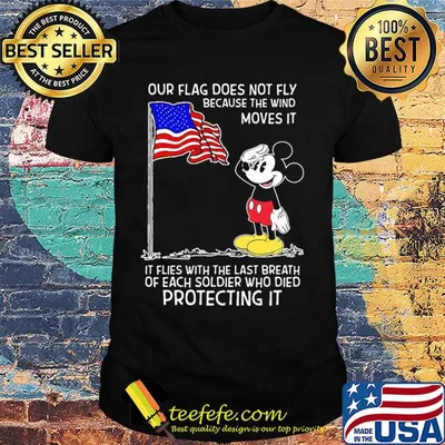 Mickey our flag does not fly because the wind moves it flies with the last breath of each soldier who died protecting it independence day shirt