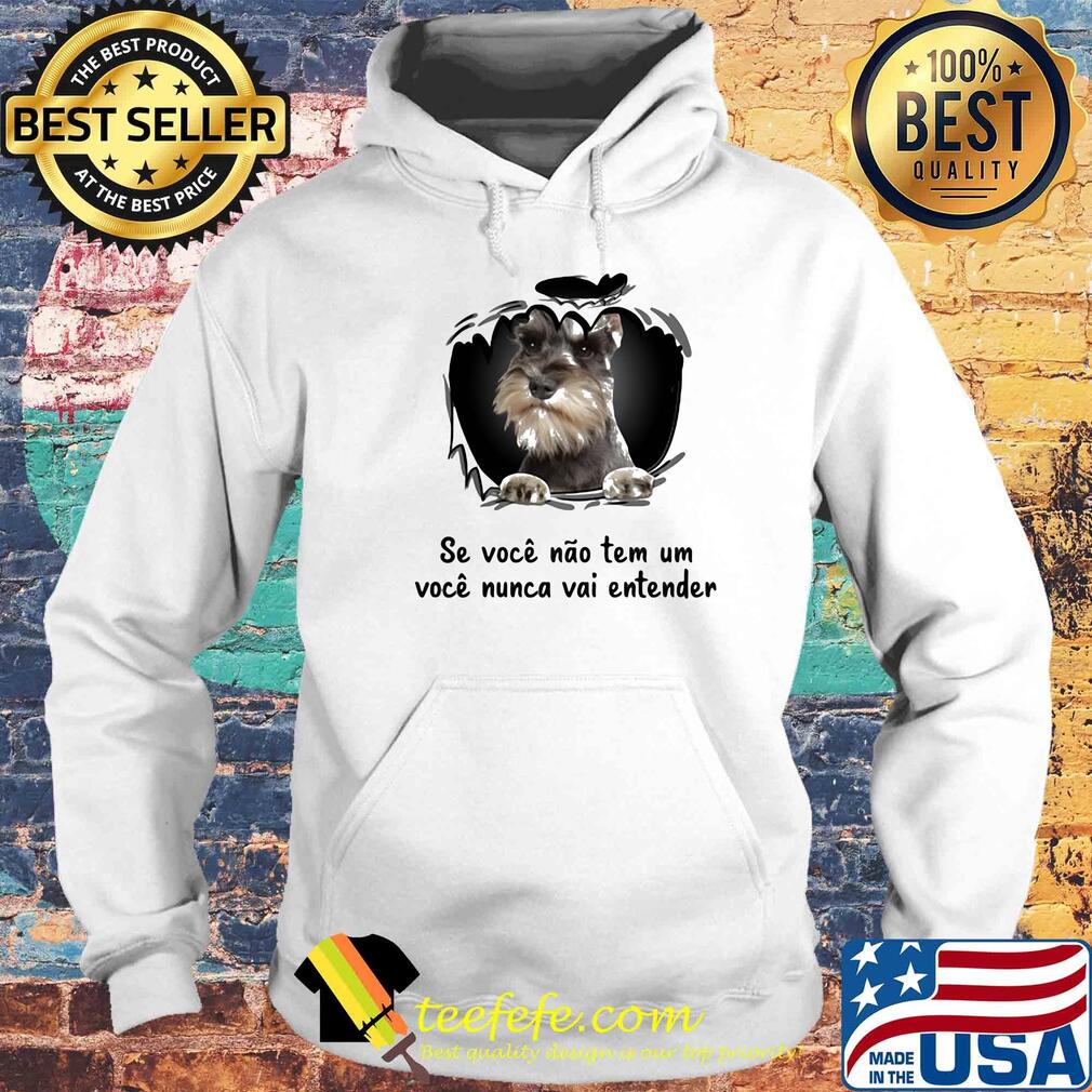Miniature schnauzer se voce nao tem um voce nunca vai entender s Hoodie Miniature schnauzer se voce nao tem um voce nunca vai entender s Hoodie