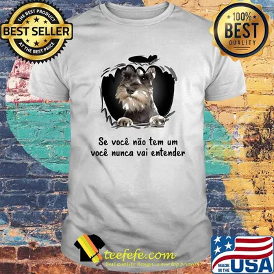 Miniature schnauzer se voce nao tem um voce nunca vai entender shirt