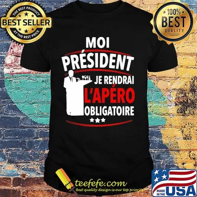 Moi Président Je Rendral L'apéro Obligatoire Shirt