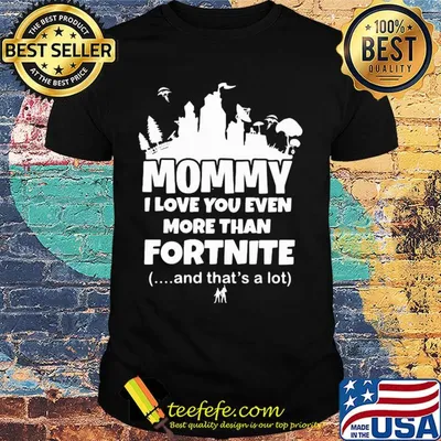 Mommy I love you even more than fortnite and that's a lot shirt