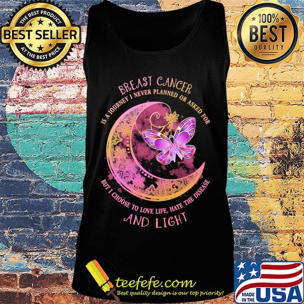 Moon butterfly Breast cancer is a I never planned or asked for but I choise to love life hate the disease and light s Tank top Moon butterfly Breast cancer is a I never planned or asked for but I choise to love life hate the disease and light s Tank top