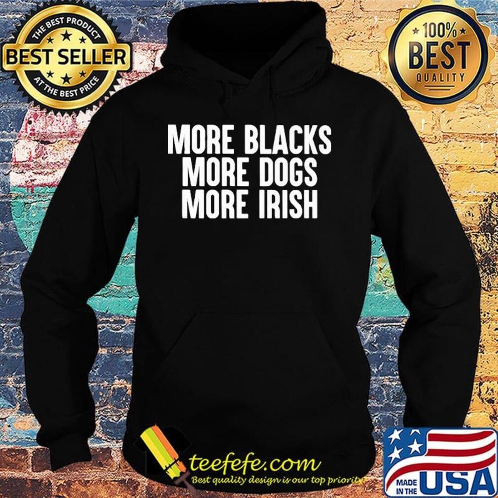 More blacks more dogs more irish 2020 s Hoodie More blacks more dogs more irish 2020 s Hoodie