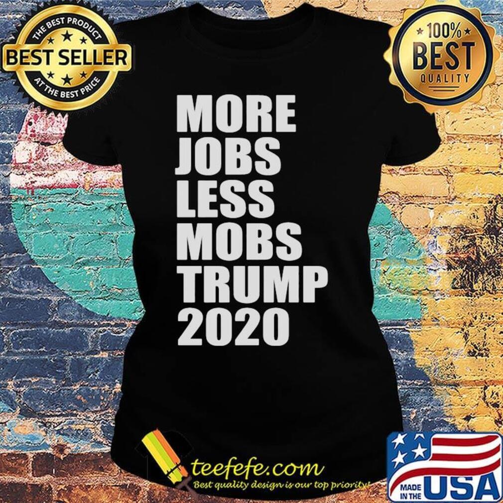 More jobs less mobs trump 2020 s Ladies tee More jobs less mobs trump 2020 s Ladies tee