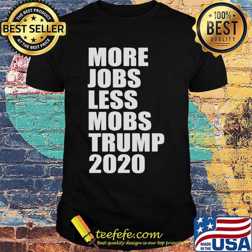 More jobs less mobs trump 2020 shirt More jobs less mobs trump 2020 shirt