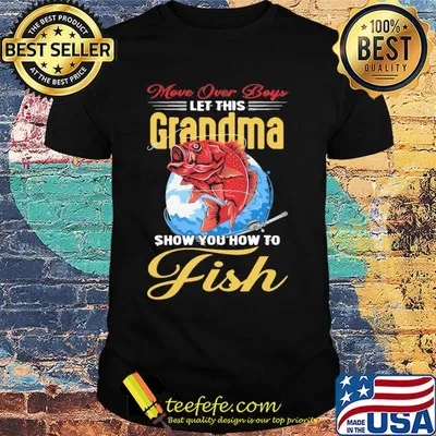 More over boys let this grandma show you how to fish shirt