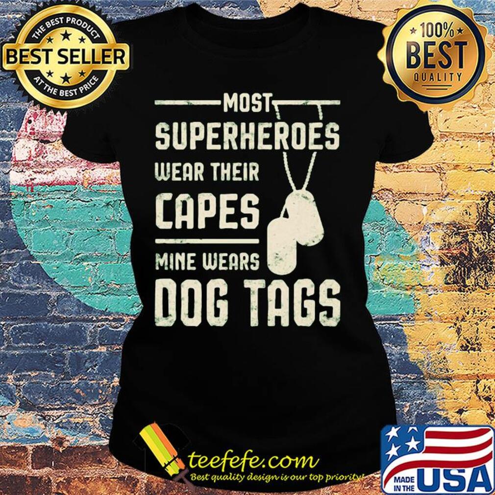 Most superheroes wear their capes mine wears dog tags s Ladies tee Most superheroes wear their capes mine wears dog tags s Ladies tee