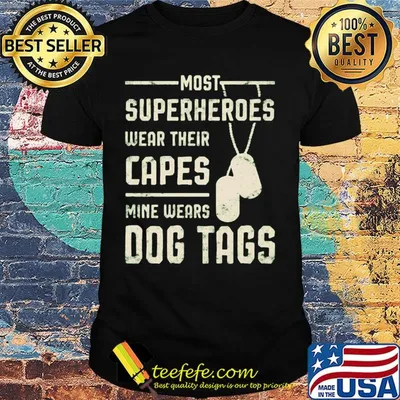 Most superheroes wear their capes mine wears dog tags shirt