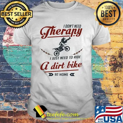 Motocross I don't need therapy I just need to ride a dirt bike at home shirt