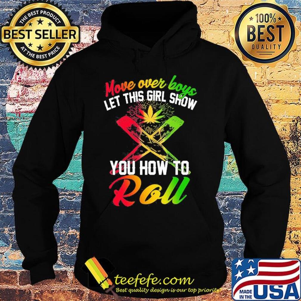Move over boys let this girl show you how to roll weed s Hoodie Move over boys let this girl show you how to roll weed s Hoodie