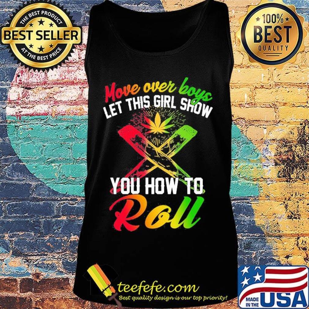 Move over boys let this girl show you how to roll weed s Tank top Move over boys let this girl show you how to roll weed s Tank top
