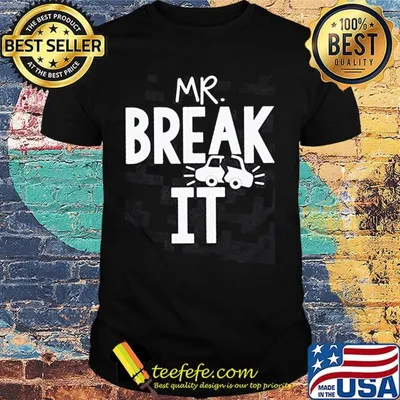 Mr Break it car shirt