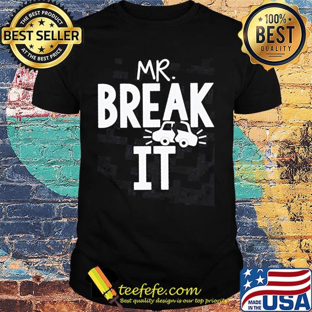 Mr Break it car shirt Mr Break it car shirt