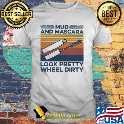 Mud And Mascara Look Pretty Wheel Dirty Vintage Retro Shirt