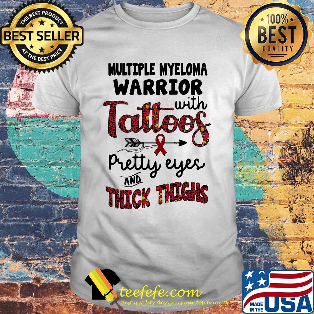 Multiple myeloma warrior with tattoos pretty eyes and thick thighs shirt