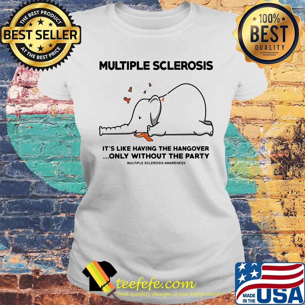 Multiple Sclerosis It's Like Having The Hangover Only Without The Party Elephant Shirt Laides tee Multiple Sclerosis It's Like Having The Hangover Only Without The Party Elephant Shirt Laides tee