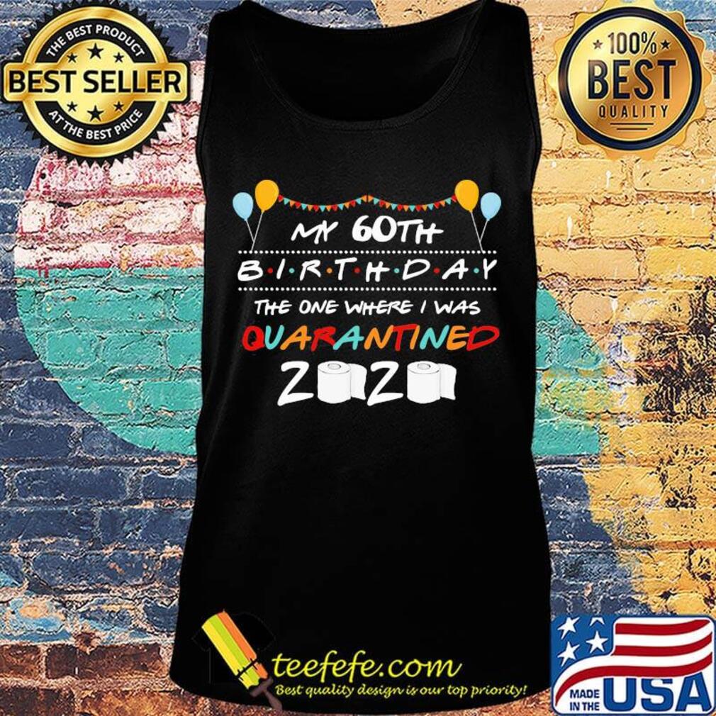 My 60th birthday the one where i was quarantined 2020 toilet paper balloon s Tank top My 60th birthday the one where i was quarantined 2020 toilet paper balloon s Tank top