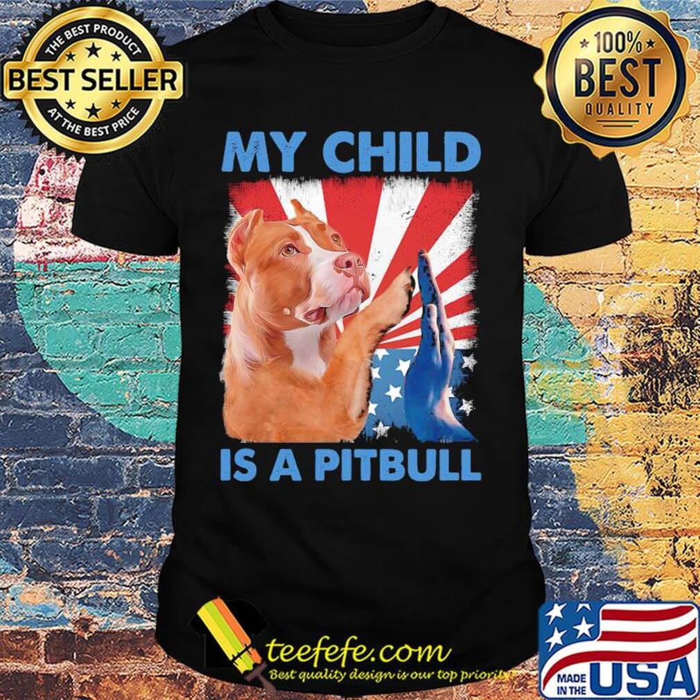My child is a pitbull American flag veteran Independence Day shirt
