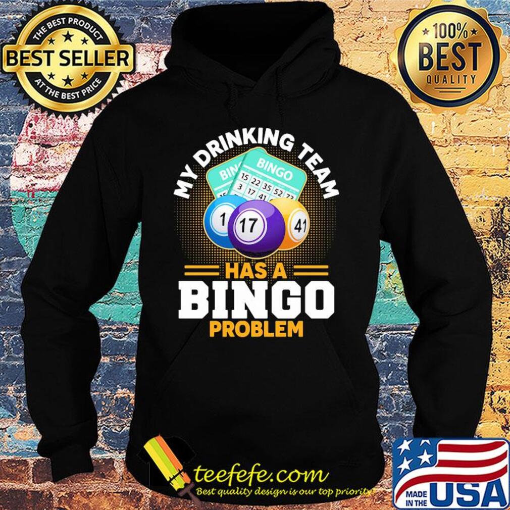 My drinking team has a bingo problem s Hoodie My drinking team has a bingo problem s Hoodie