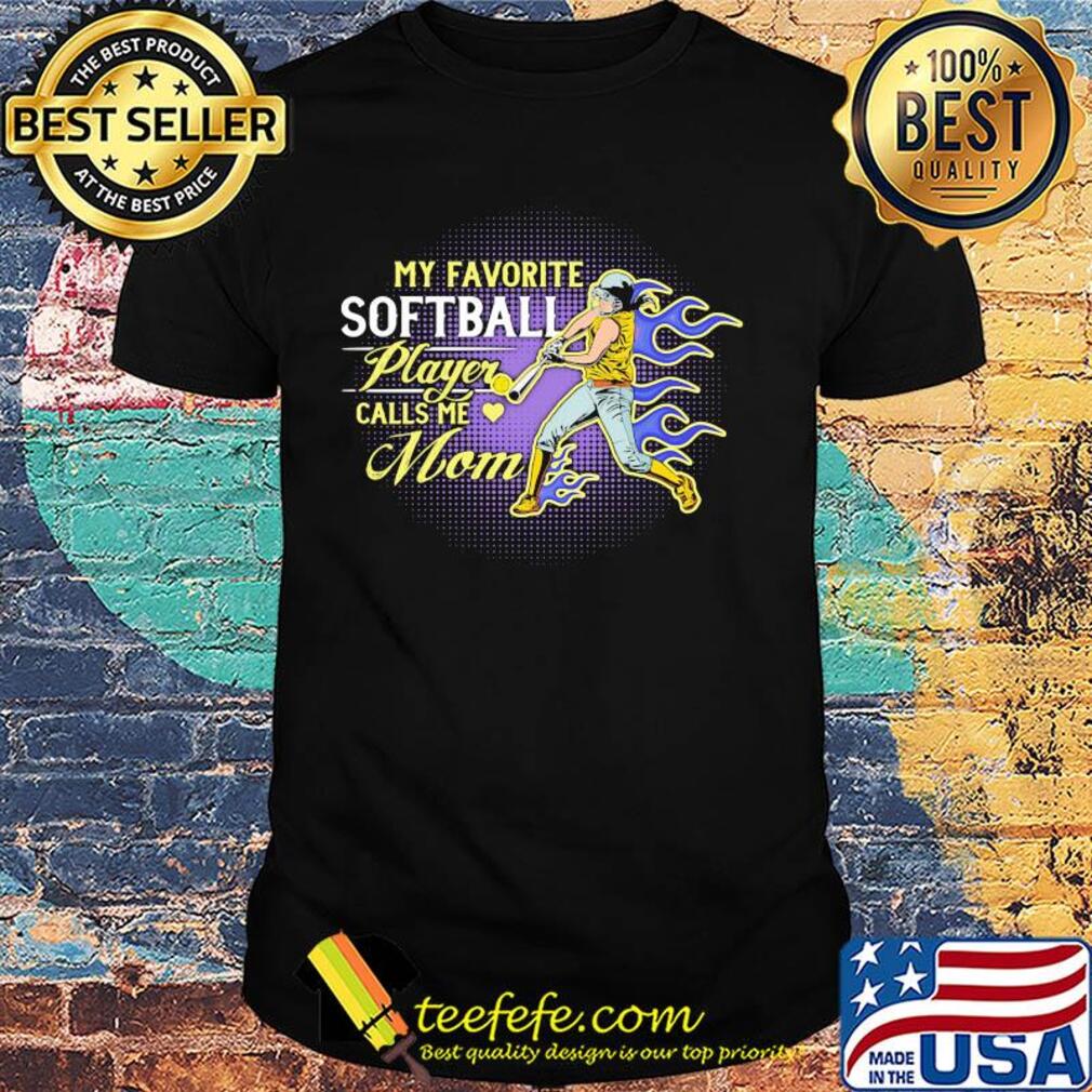 My favorite softball player calls me mom fire shirt