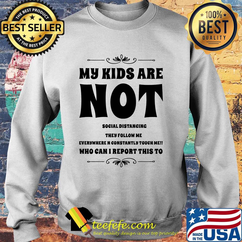 My kids are not social distrancing they follow me who can i report this to s Sweater My kids are not social distrancing they follow me who can i report this to s Sweater