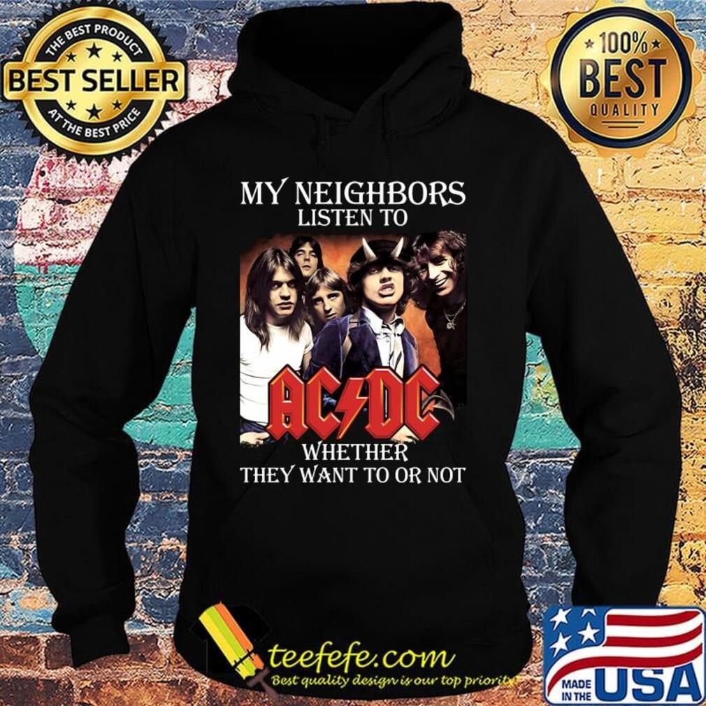 My neighbors listen to acdc whether they want to or not s Hoodie My neighbors listen to acdc whether they want to or not s Hoodie
