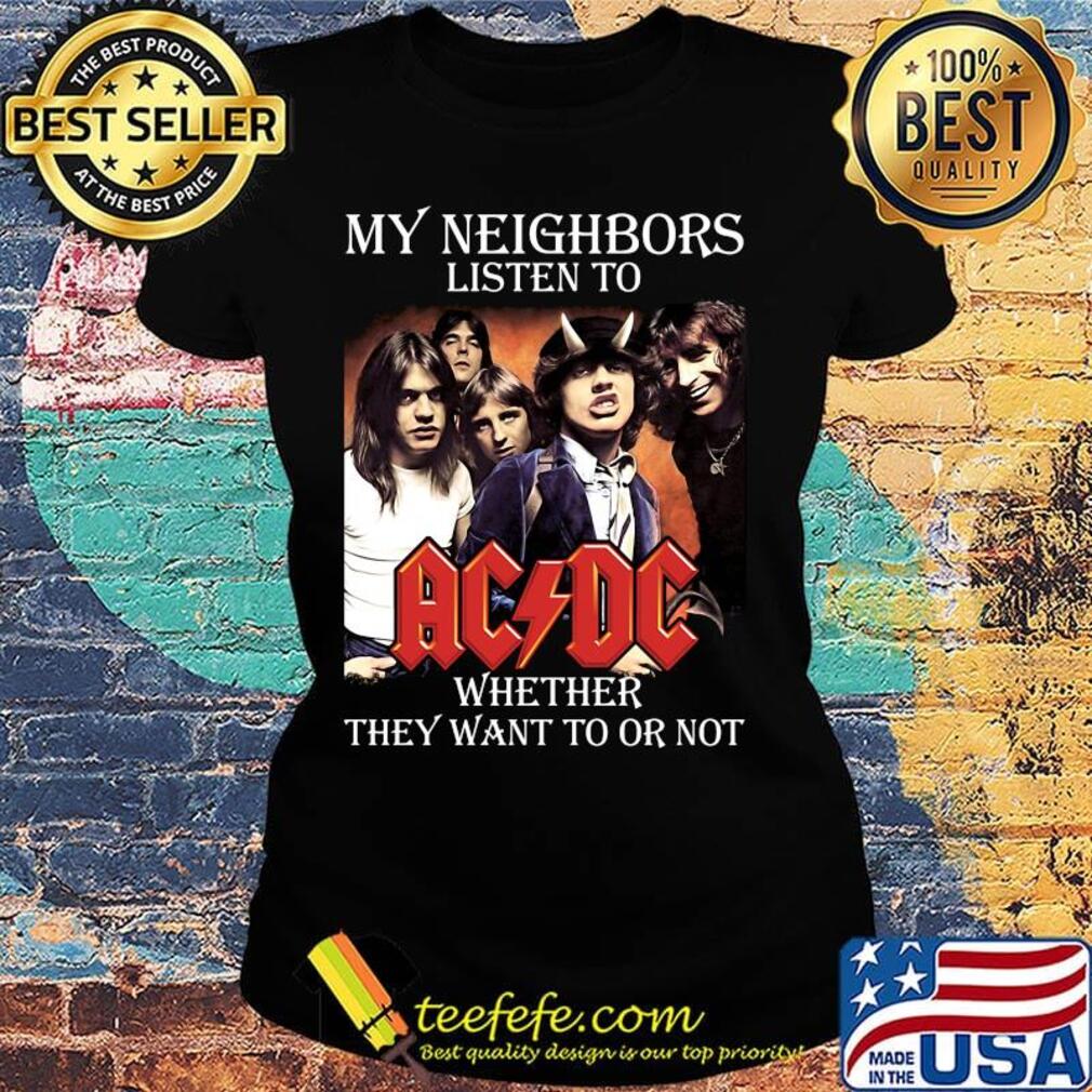 My neighbors listen to acdc whether they want to or not s Ladies tee My neighbors listen to acdc whether they want to or not s Ladies tee