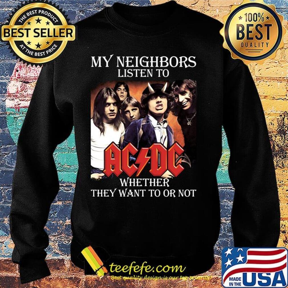 My neighbors listen to acdc whether they want to or not s Sweater My neighbors listen to acdc whether they want to or not s Sweater