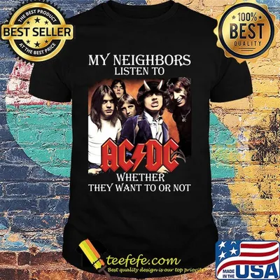 My neighbors listen to acdc whether they want to or not shirt