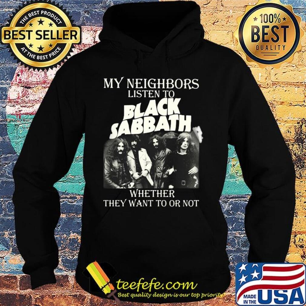 My neighbors listen to black sabbath whether they want to or not s Hoodie My neighbors listen to black sabbath whether they want to or not s Hoodie