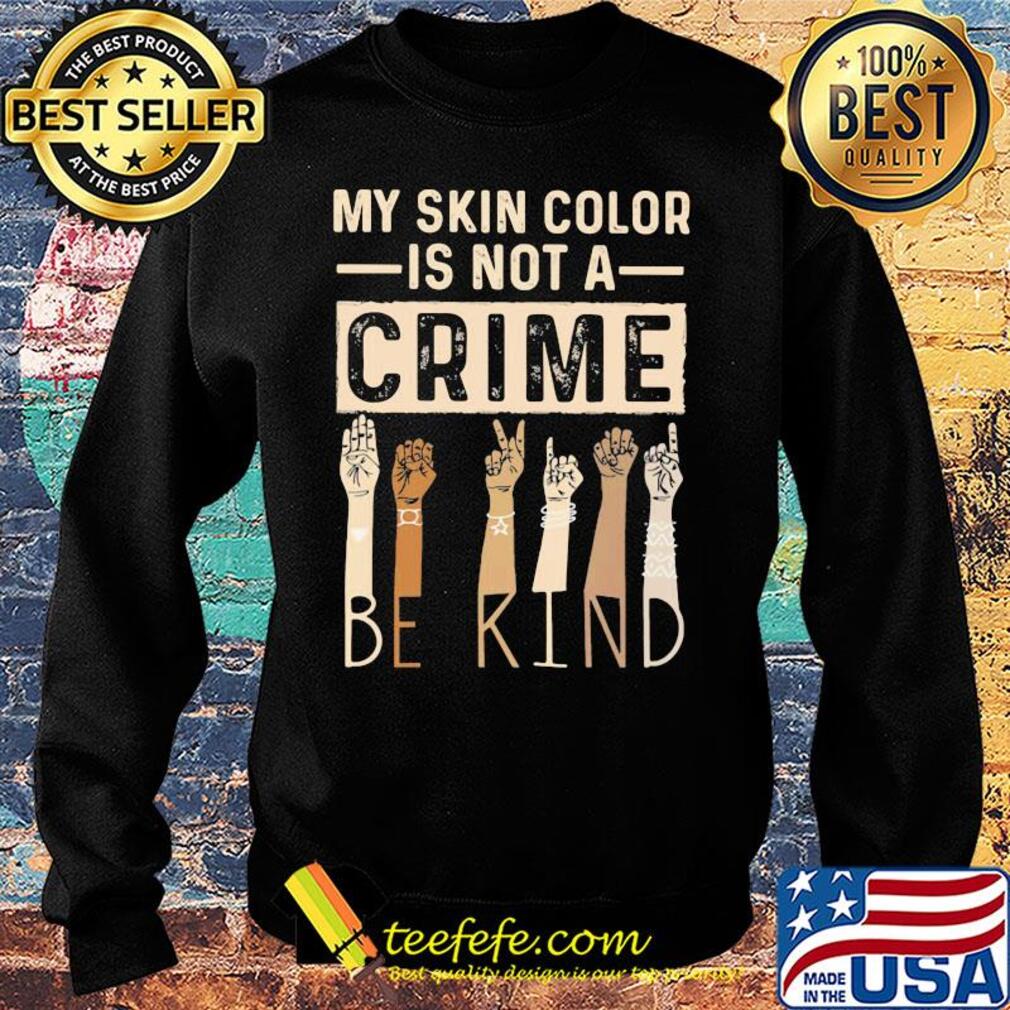 My skin color is not a crime be kind s Sweater My skin color is not a crime be kind s Sweater