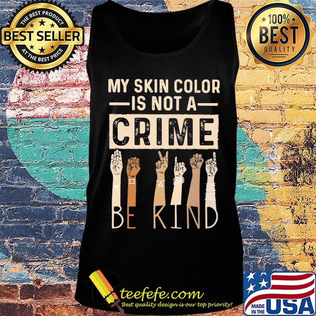My skin color is not a crime be kind s Tank top My skin color is not a crime be kind s Tank top