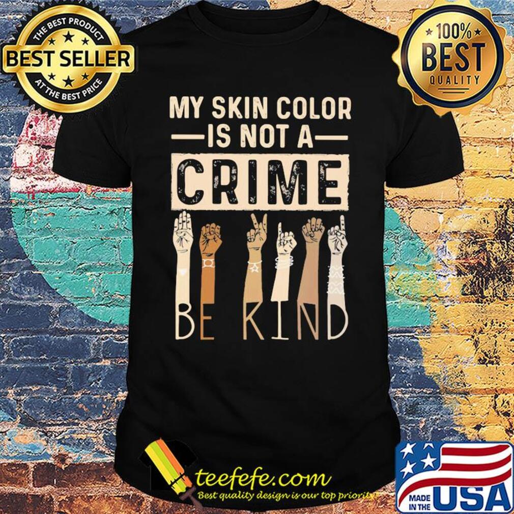 My skin color is not a crime be kind shirt My skin color is not a crime be kind shirt