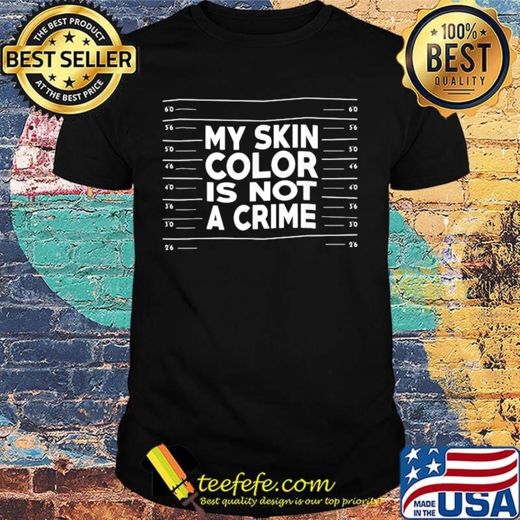 My skin color is not a crime shirt My skin color is not a crime shirt