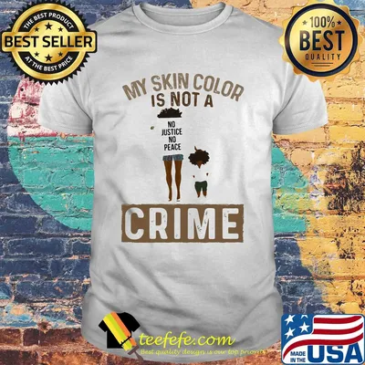 My skin color is not a no justice no peace crime shirt