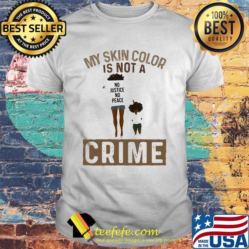 My skin color is not a no justice no peace crime shirt