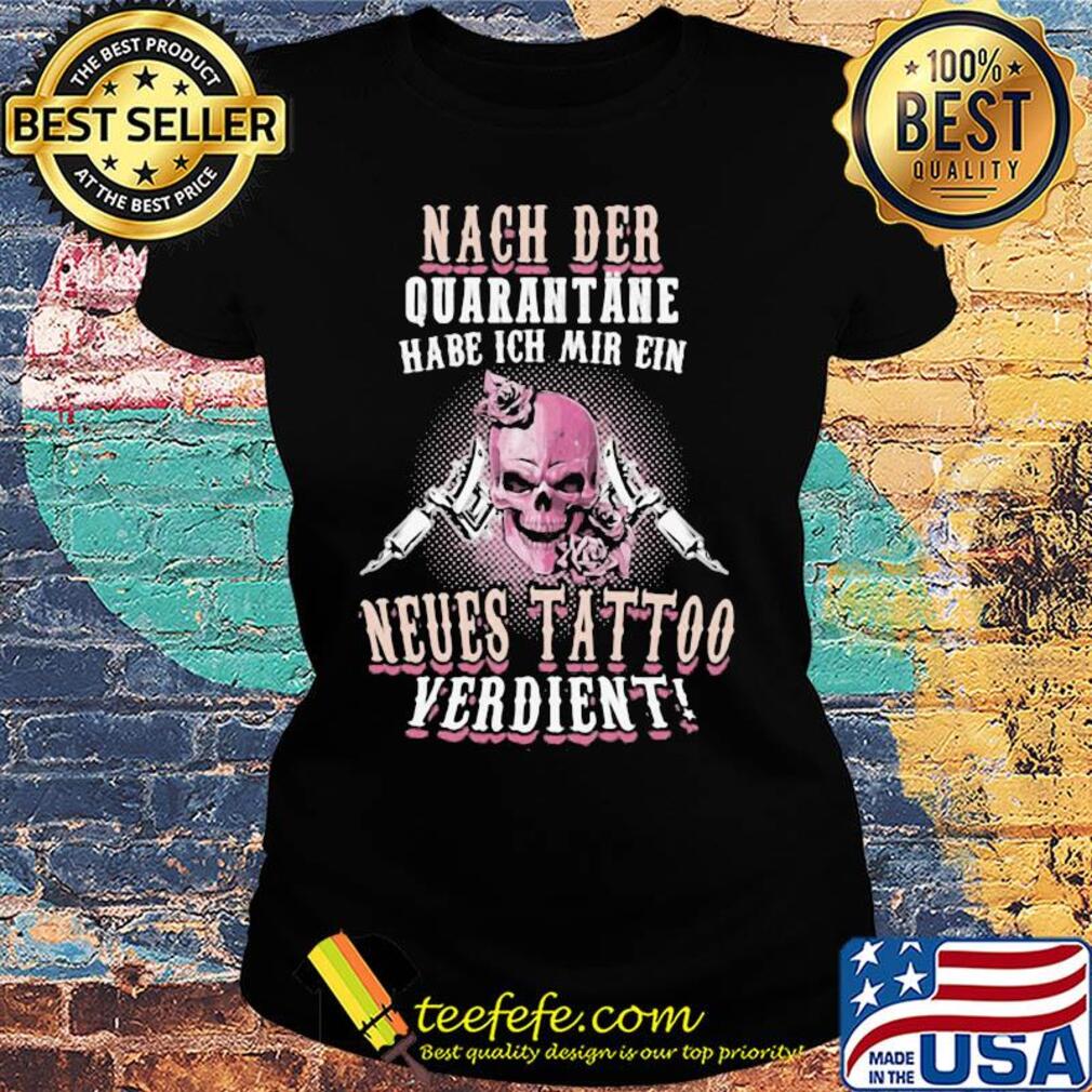Nach der quarantane habe ich mir ein neues tattoo verdient skull s Ladies tee Nach der quarantane habe ich mir ein neues tattoo verdient skull s Ladies tee