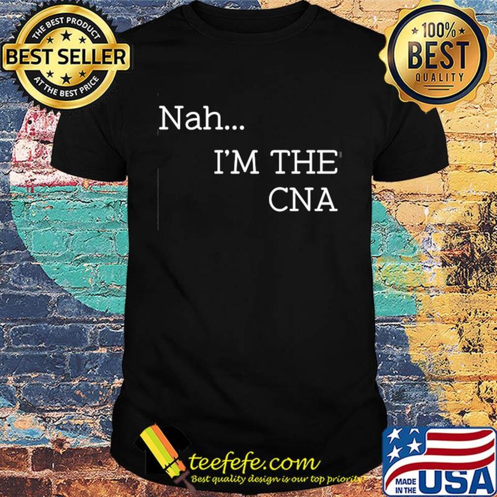 Nah I'm the CNA shirt