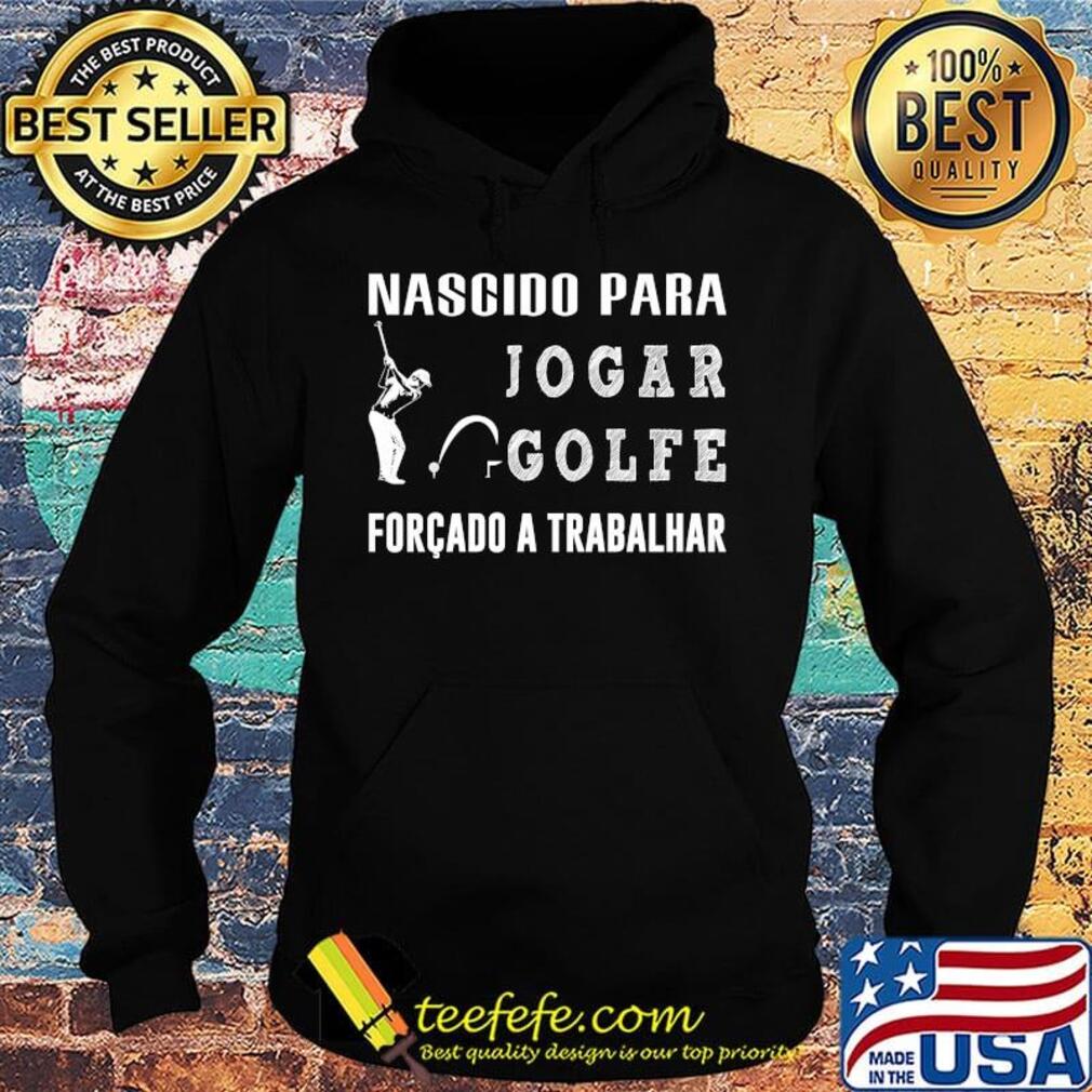 Nascido para jogar golfe forcado a trabalhar s Hoodie Nascido para jogar golfe forcado a trabalhar s Hoodie